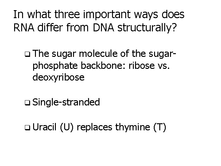 In what three important ways does RNA differ from DNA structurally? q The sugar