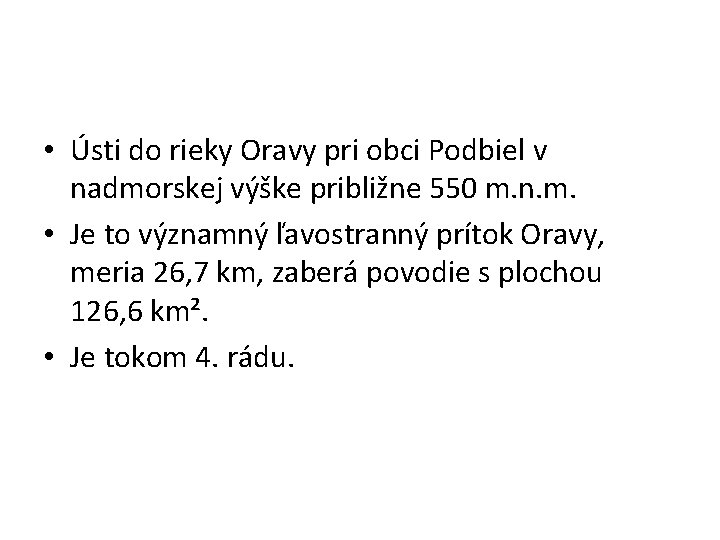  • Ústi do rieky Oravy pri obci Podbiel v nadmorskej výške približne 550