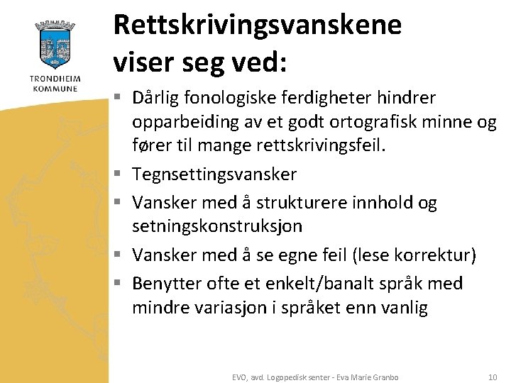 Rettskrivingsvanskene viser seg ved: § Dårlig fonologiske ferdigheter hindrer opparbeiding av et godt ortografisk