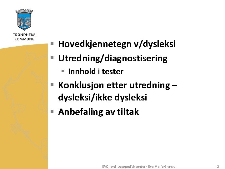 § Hovedkjennetegn v/dysleksi § Utredning/diagnostisering § Innhold i tester § Konklusjon etter utredning –