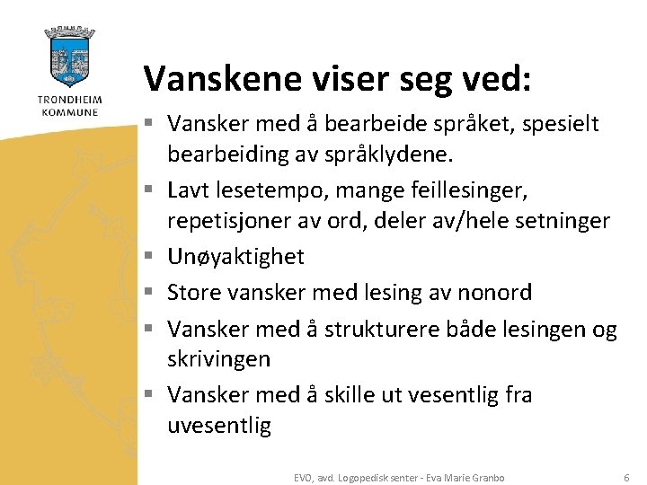 Vanskene viser seg ved: § Vansker med å bearbeide språket, spesielt bearbeiding av språklydene.