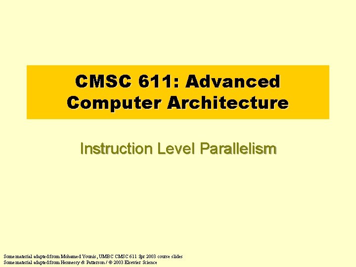 CMSC 611: Advanced Computer Architecture Instruction Level Parallelism Some material adapted from Mohamed Younis,