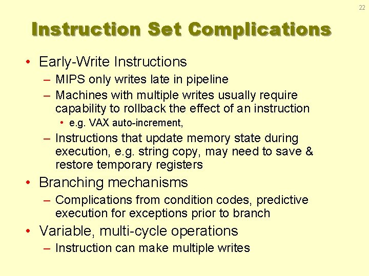 22 Instruction Set Complications • Early-Write Instructions – MIPS only writes late in pipeline