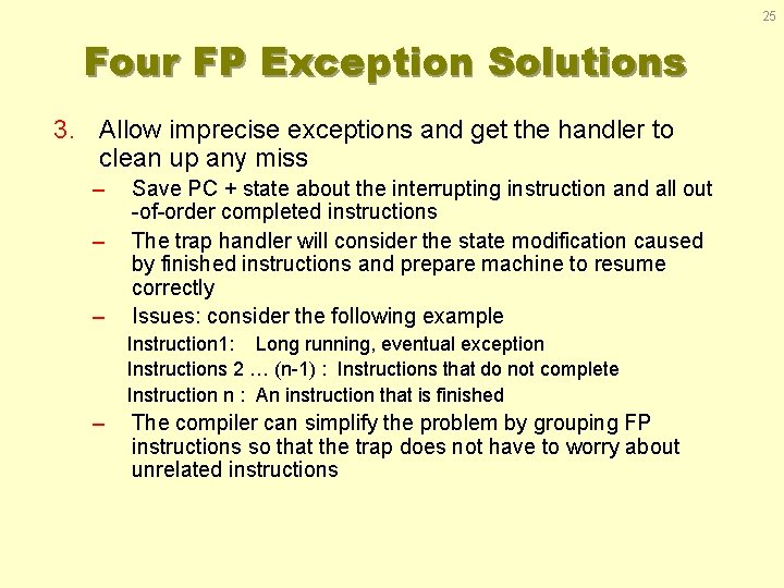 25 Four FP Exception Solutions 3. Allow imprecise exceptions and get the handler to