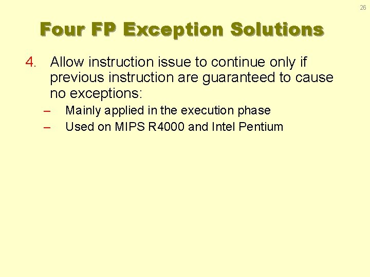 26 Four FP Exception Solutions 4. Allow instruction issue to continue only if previous