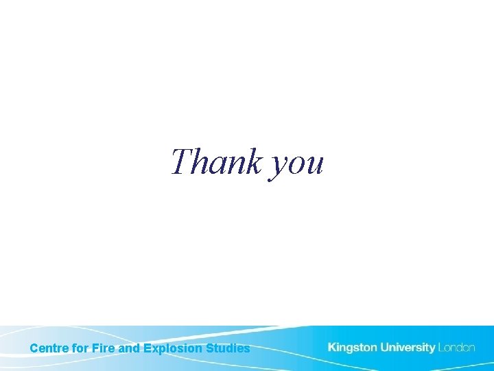 Thank you Centre for Fire and Explosion Studies 