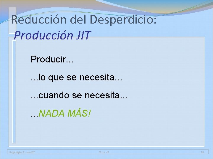 Reducción del Desperdicio: Producción JIT Producir. . . lo que se necesita. . . Reducción del Desperdicio: Producción JIT Producir. . . lo que se necesita. . .