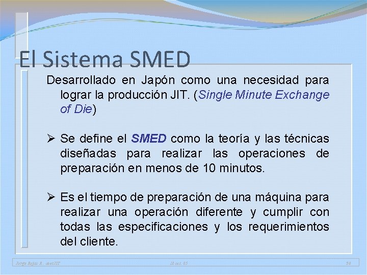 El Sistema SMED Desarrollado en Japón como una necesidad para lograr la producción JIT. El Sistema SMED Desarrollado en Japón como una necesidad para lograr la producción JIT.