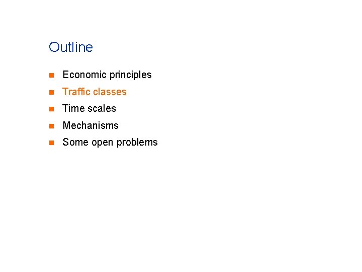 Outline n Economic principles n Traffic classes n Time scales n Mechanisms n Some Outline n Economic principles n Traffic classes n Time scales n Mechanisms n Some