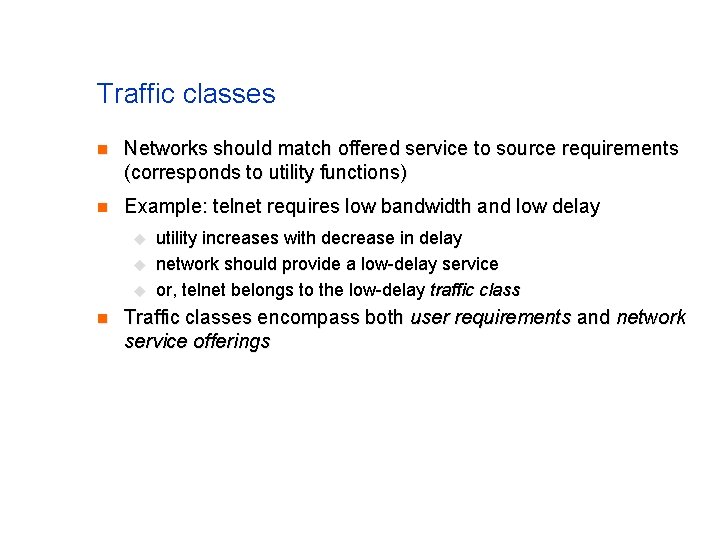 Traffic classes n Networks should match offered service to source requirements (corresponds to utility Traffic classes n Networks should match offered service to source requirements (corresponds to utility
