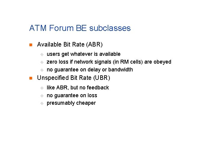 ATM Forum BE subclasses n Available Bit Rate (ABR) u u u n users ATM Forum BE subclasses n Available Bit Rate (ABR) u u u n users