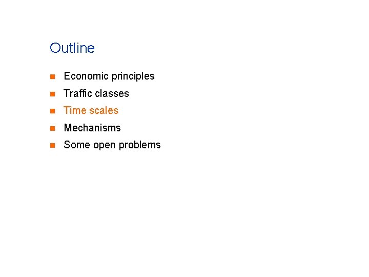 Outline n Economic principles n Traffic classes n Time scales n Mechanisms n Some Outline n Economic principles n Traffic classes n Time scales n Mechanisms n Some