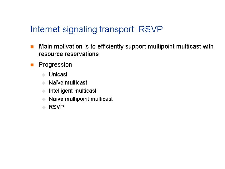 Internet signaling transport: RSVP n Main motivation is to efficiently support multipoint multicast with Internet signaling transport: RSVP n Main motivation is to efficiently support multipoint multicast with