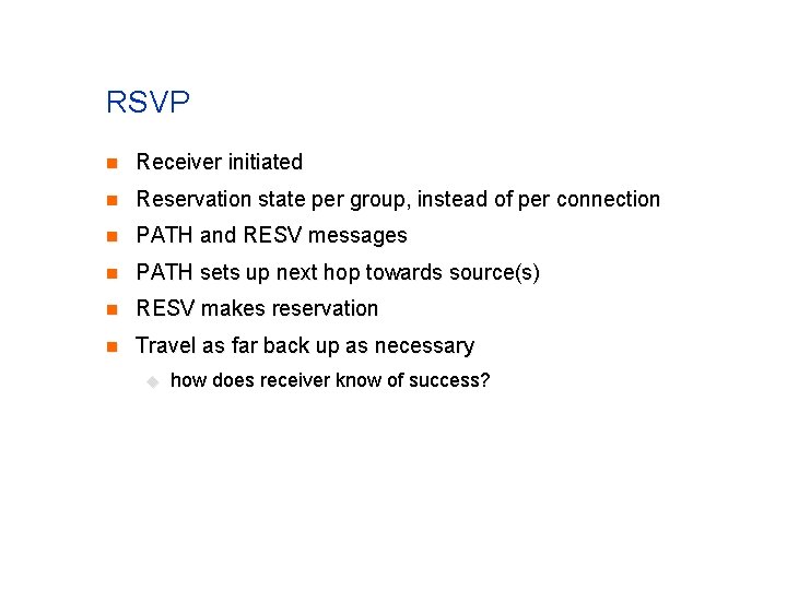 RSVP n Receiver initiated n Reservation state per group, instead of per connection n RSVP n Receiver initiated n Reservation state per group, instead of per connection n