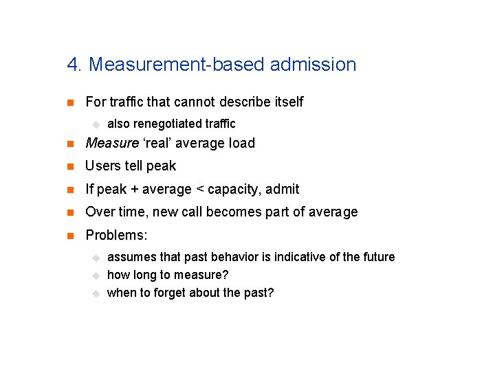 4. Measurement-based admission n For traffic that cannot describe itself u also renegotiated traffic 4. Measurement-based admission n For traffic that cannot describe itself u also renegotiated traffic
