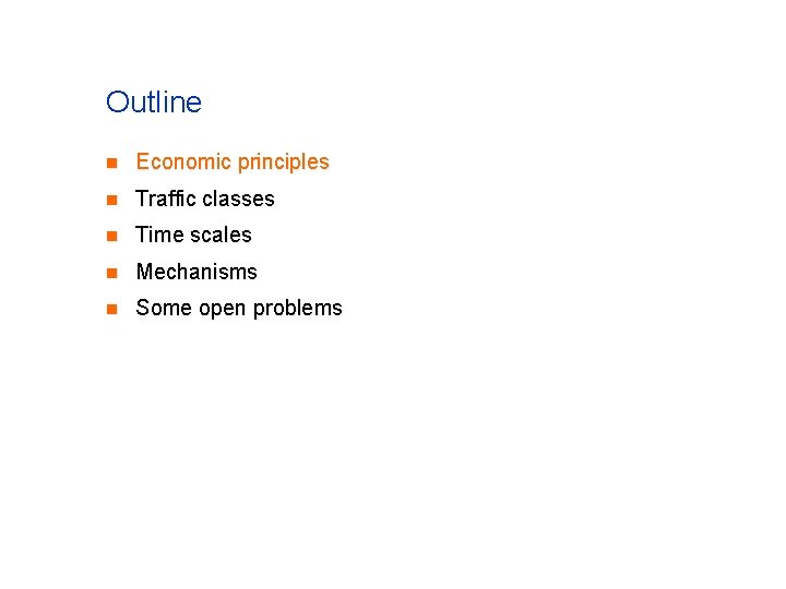 Outline n Economic principles n Traffic classes n Time scales n Mechanisms n Some Outline n Economic principles n Traffic classes n Time scales n Mechanisms n Some