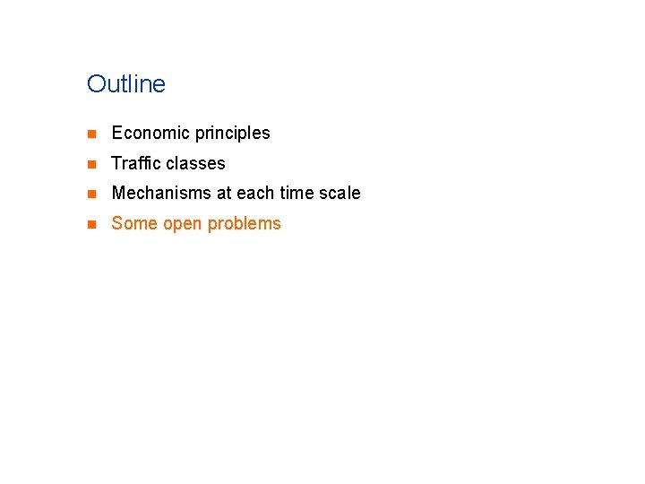 Outline n Economic principles n Traffic classes n Mechanisms at each time scale n Outline n Economic principles n Traffic classes n Mechanisms at each time scale n