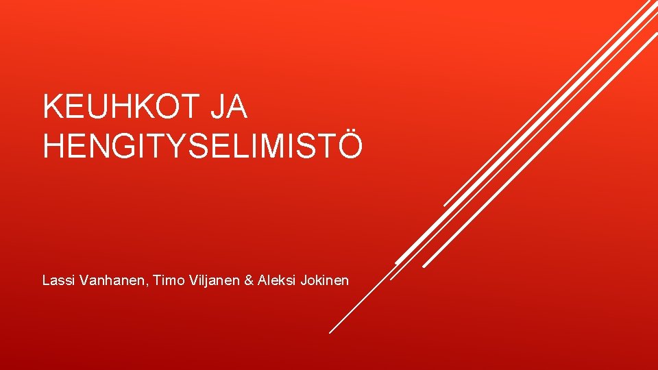 KEUHKOT JA HENGITYSELIMISTÖ Lassi Vanhanen, Timo Viljanen & Aleksi Jokinen 