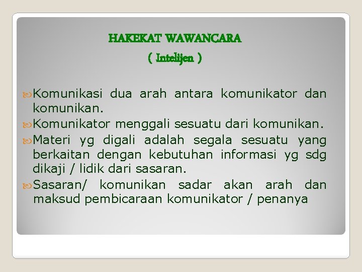 HAKEKAT WAWANCARA ( Intelijen ) Komunikasi dua arah antara komunikator dan komunikan. Komunikator menggali