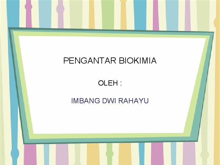 PENGANTAR BIOKIMIA OLEH : IMBANG DWI RAHAYU 