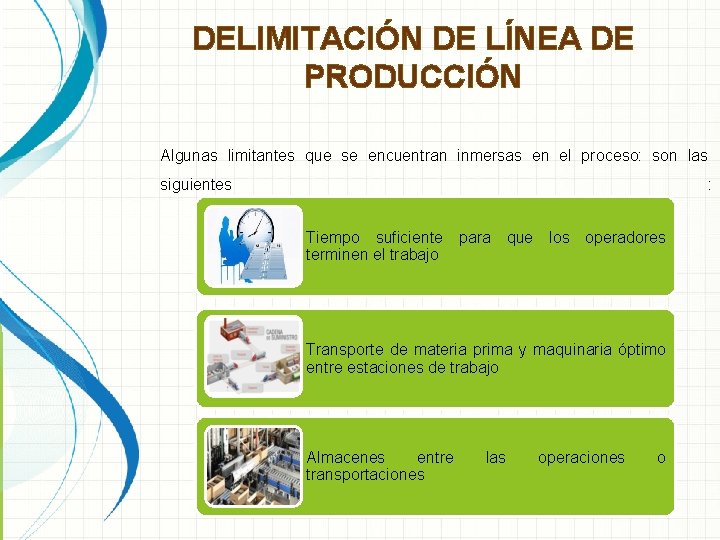 DELIMITACIÓN DE LÍNEA DE PRODUCCIÓN Algunas limitantes que se encuentran inmersas en el proceso: DELIMITACIÓN DE LÍNEA DE PRODUCCIÓN Algunas limitantes que se encuentran inmersas en el proceso: