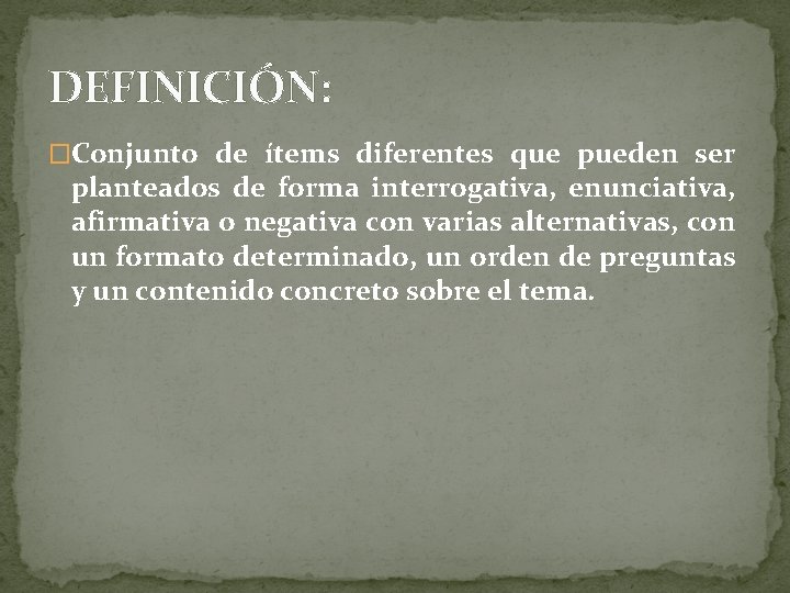 DEFINICIÓN: �Conjunto de ítems diferentes que pueden ser planteados de forma interrogativa, enunciativa, afirmativa