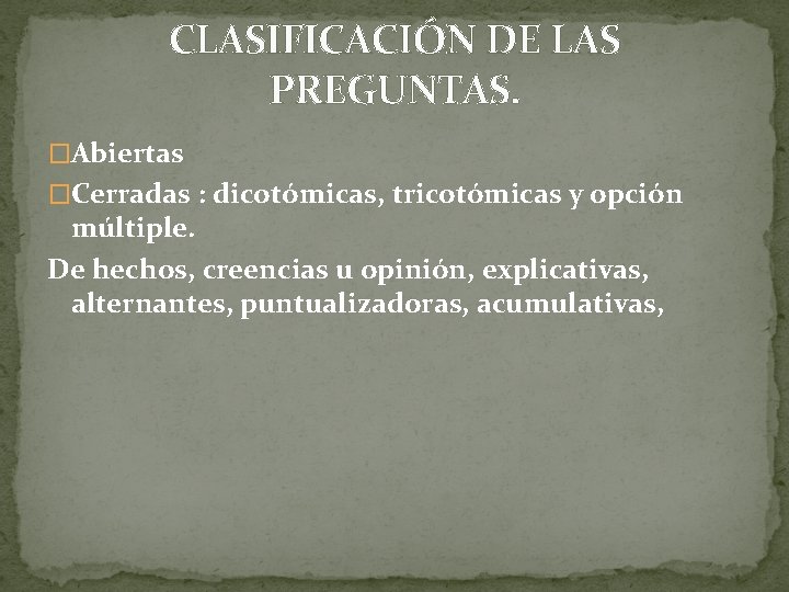 CLASIFICACIÓN DE LAS PREGUNTAS. �Abiertas �Cerradas : dicotómicas, tricotómicas y opción múltiple. De hechos,