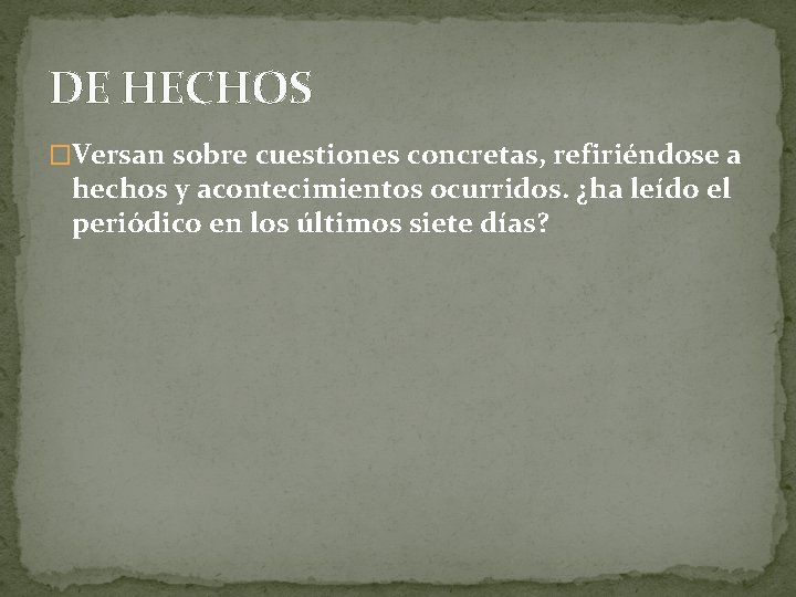 DE HECHOS �Versan sobre cuestiones concretas, refiriéndose a hechos y acontecimientos ocurridos. ¿ha leído