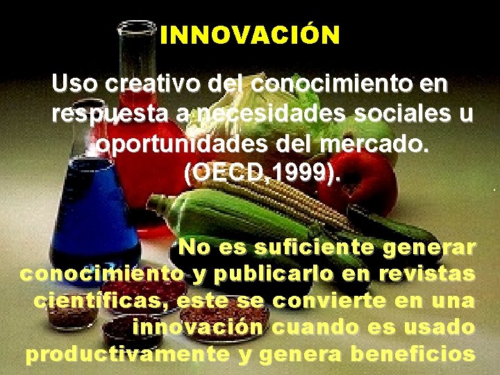 INNOVACIÓN Uso creativo del conocimiento en respuesta a necesidades sociales u oportunidades del mercado.