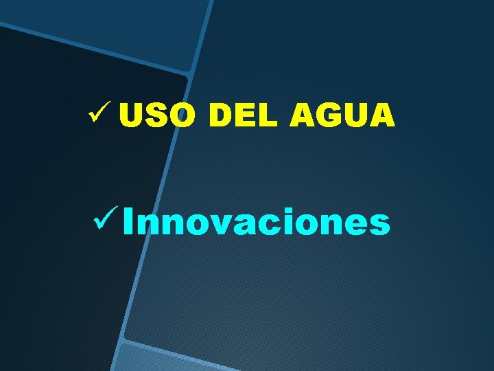 ü USO DEL AGUA ü Innovaciones 