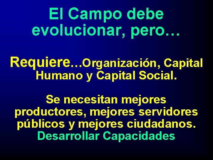 El Campo debe evolucionar, pero… Requiere…Organización, Capital Humano y Capital Social. Se necesitan mejores