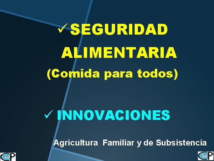 ü SEGURIDAD ALIMENTARIA (Comida para todos) ü INNOVACIONES Agricultura Familiar y de Subsistencia 