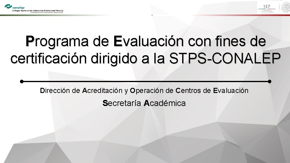 Programa de Evaluación con fines de certificación dirigido a la STPS-CONALEP Dirección de Acreditación Programa de Evaluación con fines de certificación dirigido a la STPS-CONALEP Dirección de Acreditación