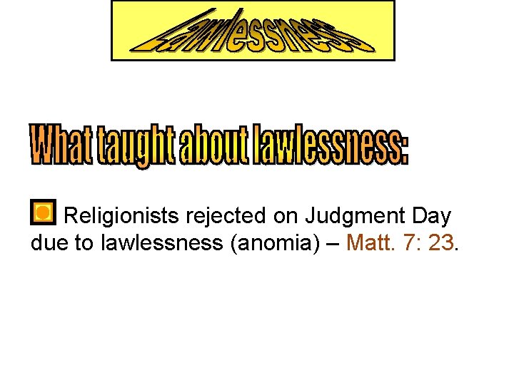  Religionists rejected on Judgment Day due to lawlessness (anomia) – Matt. 7: 23.