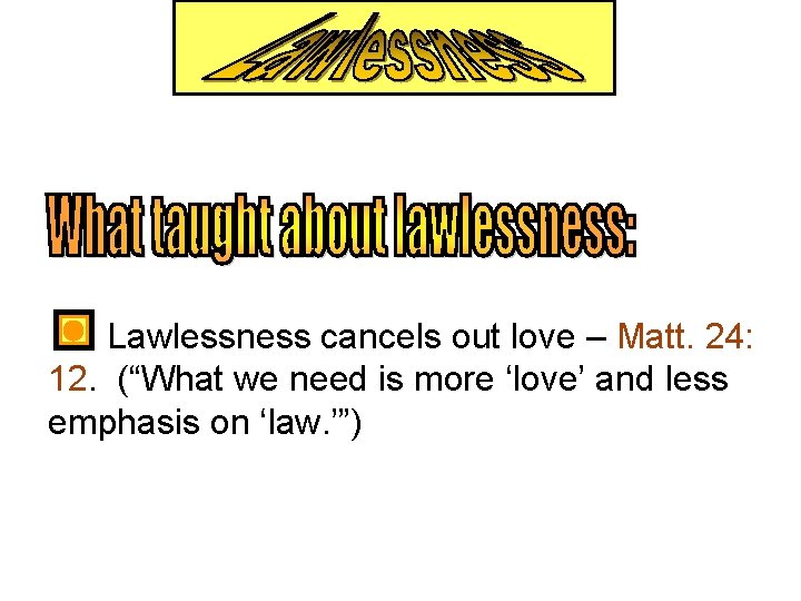  Lawlessness cancels out love – Matt. 24: 12. (“What we need is more