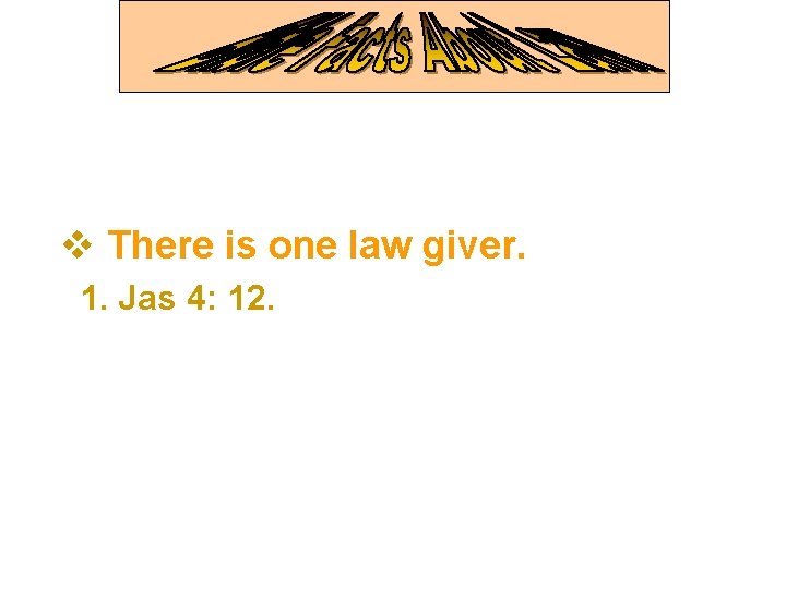 v There is one law giver. 1. Jas 4: 12. 