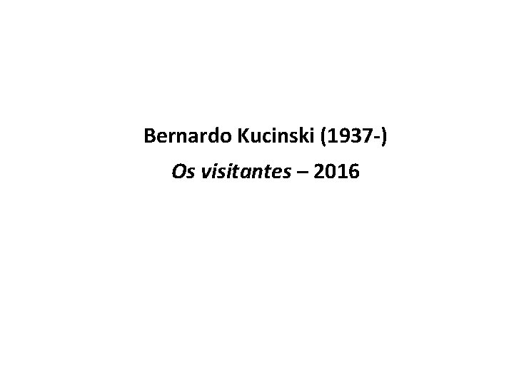 Bernardo Kucinski (1937 -) Os visitantes – 2016 