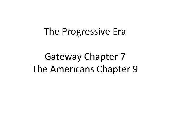 The Progressive Era Gateway Chapter 7 The Americans Chapter 9 