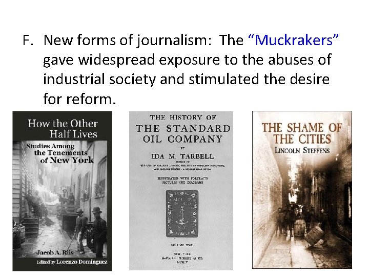 F. New forms of journalism: The “Muckrakers” gave widespread exposure to the abuses of