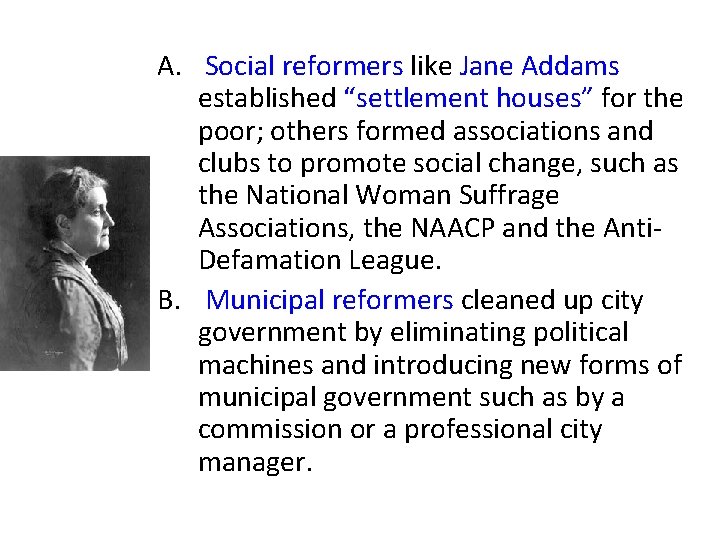 A. Social reformers like Jane Addams established “settlement houses” for the poor; others formed