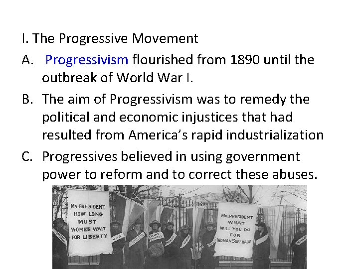 I. The Progressive Movement A. Progressivism flourished from 1890 until the outbreak of World