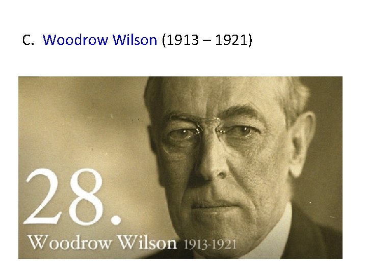 C. Woodrow Wilson (1913 – 1921) 