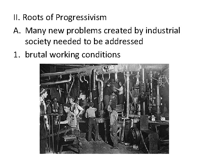 II. Roots of Progressivism A. Many new problems created by industrial society needed to