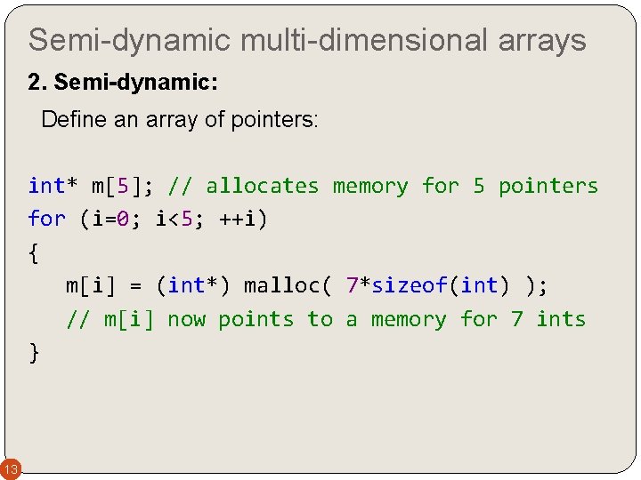 Semi-dynamic multi-dimensional arrays 2. Semi-dynamic: Define an array of pointers: int* m[5]; // allocates