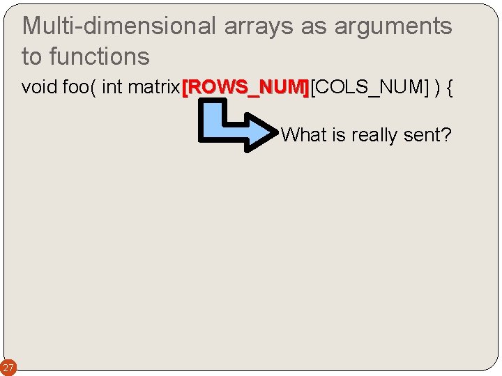 Multi-dimensional arrays as arguments to functions void foo( int matrix[ROWS_NUM][COLS_NUM] ){ [ROWS_NUM] What is
