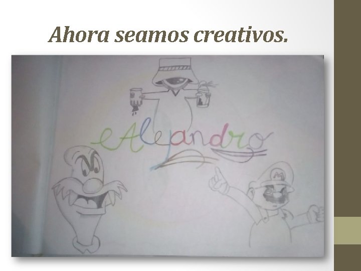 Ahora seamos creativos. 