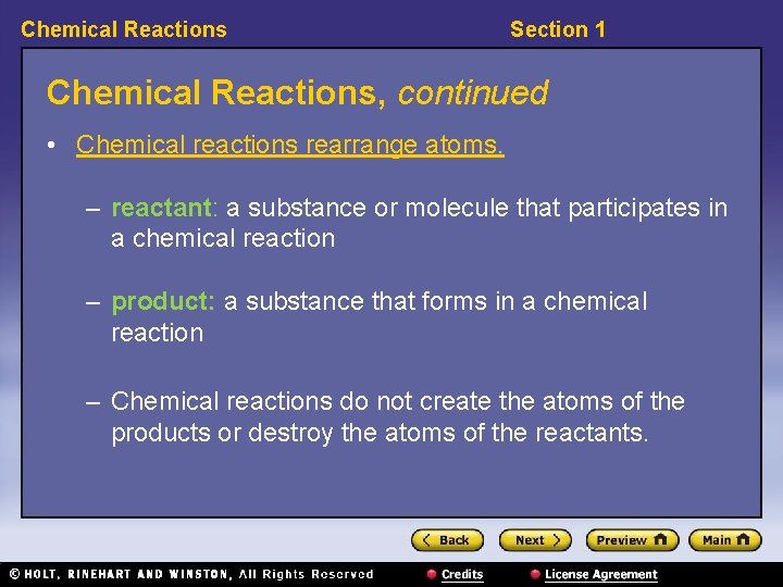 Chemical Reactions Section 1 Chemical Reactions, continued • Chemical reactions rearrange atoms. – reactant: