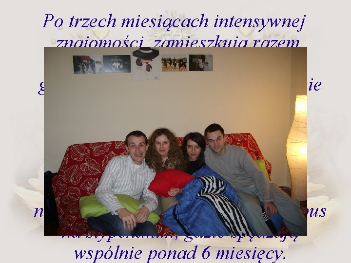 Po trzech miesiącach intensywnej znajomości, zamieszkują razem. Odtąd ma kto Kabatowi prać, gotować, sprzątać.