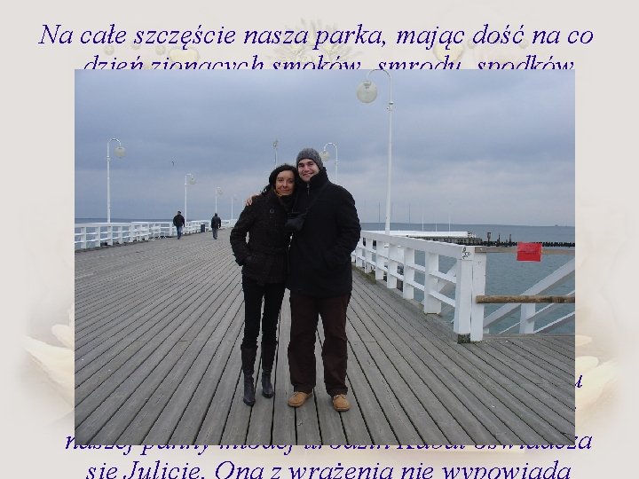 Na całe szczęście nasza parka, mając dość na co dzień zionących smoków, smrodu, spodków