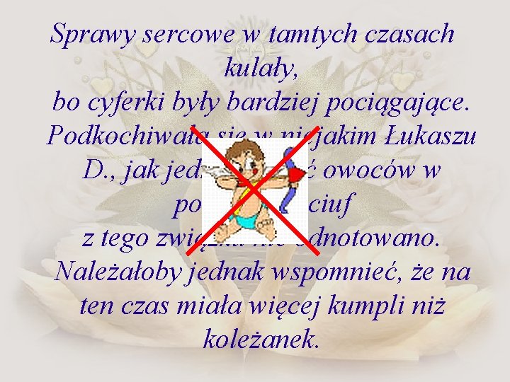 Sprawy sercowe w tamtych czasach kulały, bo cyferki były bardziej pociągające. Podkochiwała się w